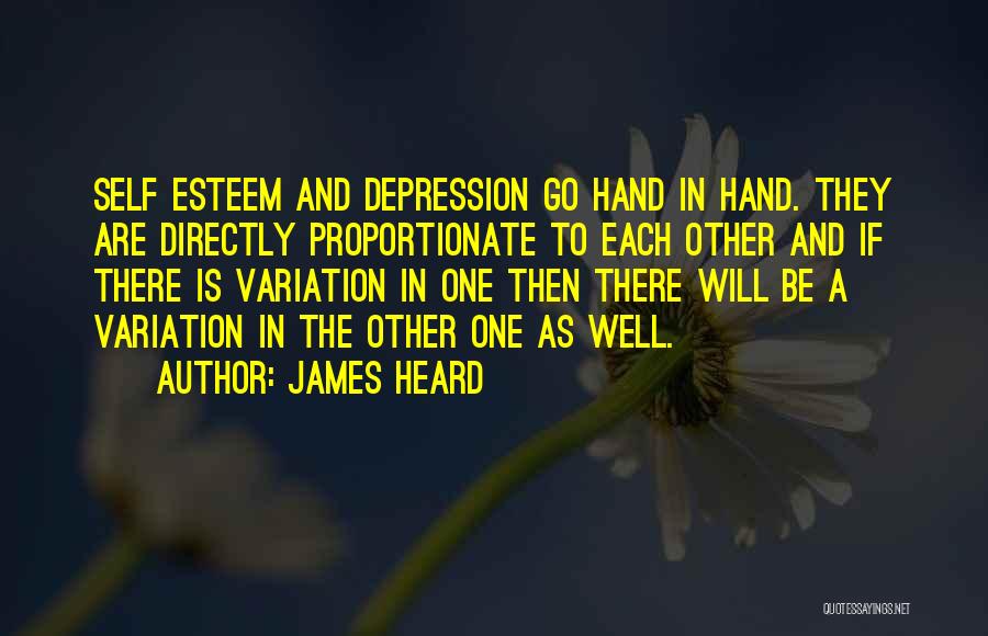 James Heard Quotes: Self Esteem And Depression Go Hand In Hand. They Are Directly Proportionate To Each Other And If There Is Variation