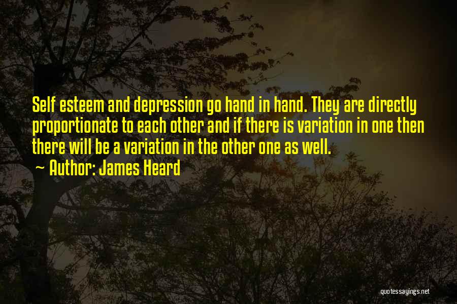 James Heard Quotes: Self Esteem And Depression Go Hand In Hand. They Are Directly Proportionate To Each Other And If There Is Variation