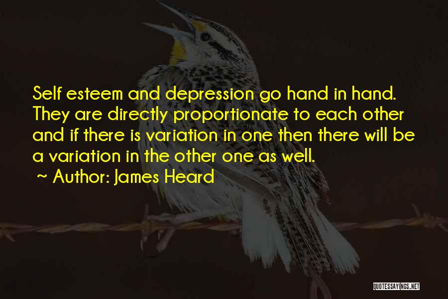 James Heard Quotes: Self Esteem And Depression Go Hand In Hand. They Are Directly Proportionate To Each Other And If There Is Variation