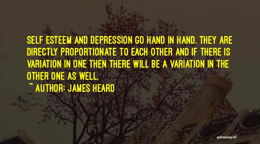 James Heard Quotes: Self Esteem And Depression Go Hand In Hand. They Are Directly Proportionate To Each Other And If There Is Variation