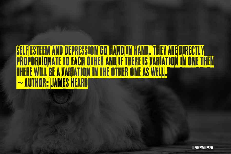 James Heard Quotes: Self Esteem And Depression Go Hand In Hand. They Are Directly Proportionate To Each Other And If There Is Variation