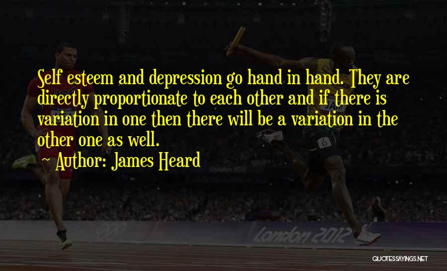 James Heard Quotes: Self Esteem And Depression Go Hand In Hand. They Are Directly Proportionate To Each Other And If There Is Variation