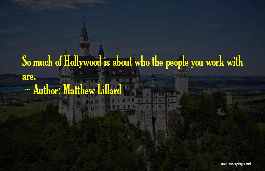 Matthew Lillard Quotes: So Much Of Hollywood Is About Who The People You Work With Are.