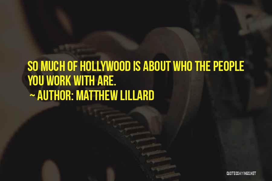 Matthew Lillard Quotes: So Much Of Hollywood Is About Who The People You Work With Are.
