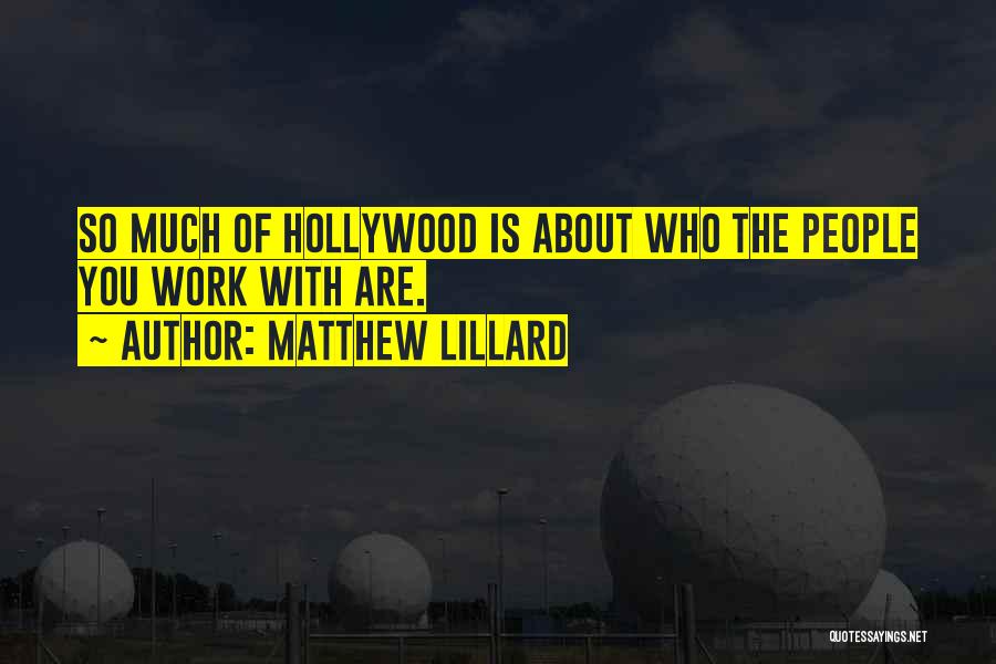 Matthew Lillard Quotes: So Much Of Hollywood Is About Who The People You Work With Are.