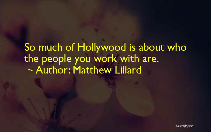Matthew Lillard Quotes: So Much Of Hollywood Is About Who The People You Work With Are.