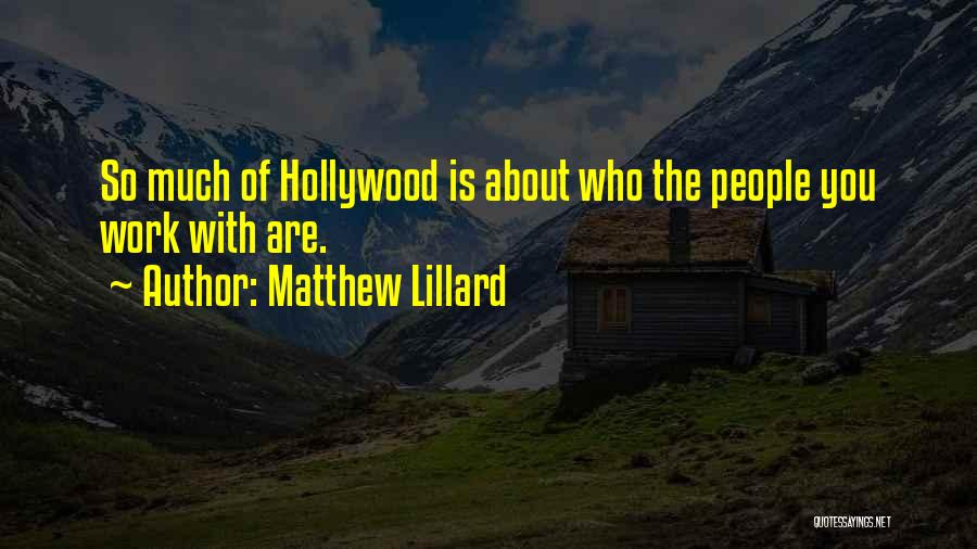 Matthew Lillard Quotes: So Much Of Hollywood Is About Who The People You Work With Are.