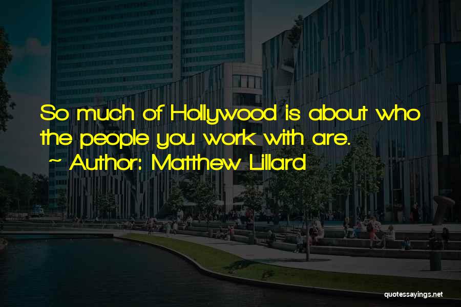 Matthew Lillard Quotes: So Much Of Hollywood Is About Who The People You Work With Are.