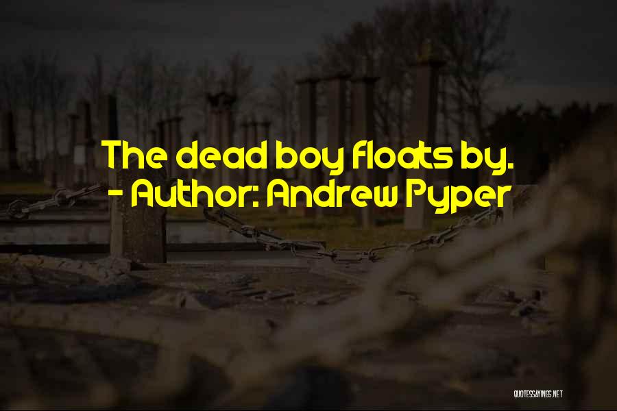 Andrew Pyper Quotes: The Dead Boy Floats By.