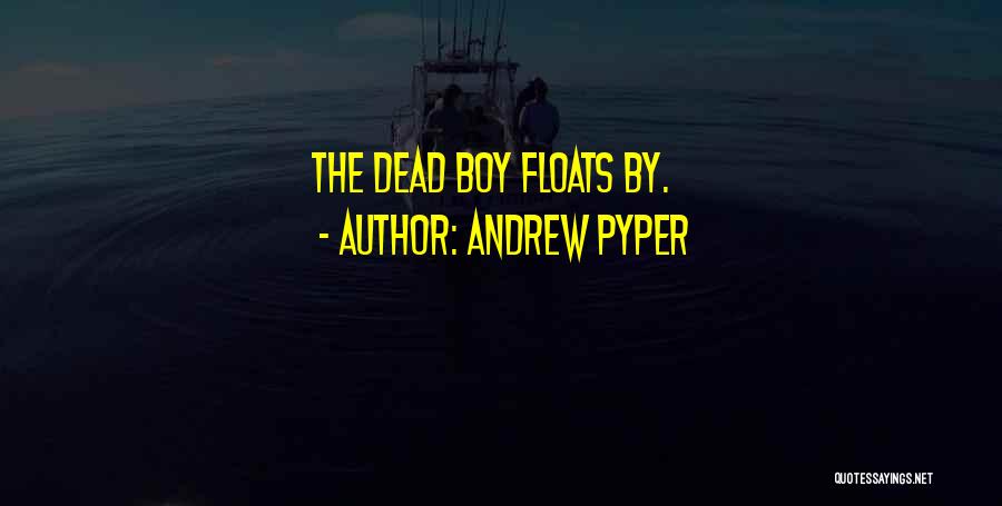 Andrew Pyper Quotes: The Dead Boy Floats By.