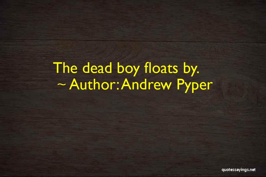 Andrew Pyper Quotes: The Dead Boy Floats By.