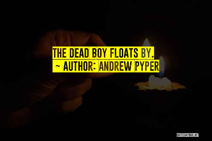 Andrew Pyper Quotes: The Dead Boy Floats By.