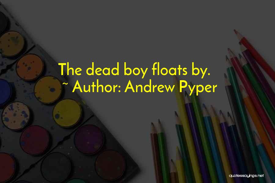 Andrew Pyper Quotes: The Dead Boy Floats By.