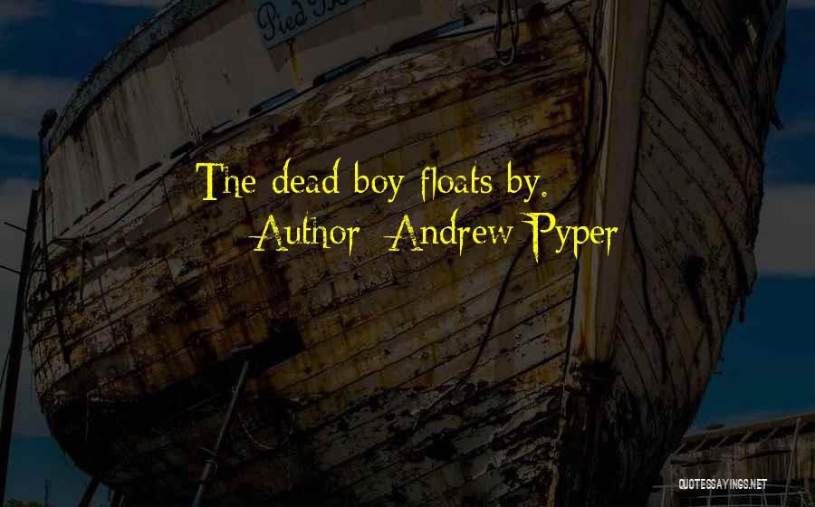 Andrew Pyper Quotes: The Dead Boy Floats By.