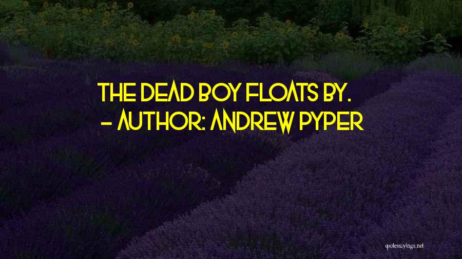 Andrew Pyper Quotes: The Dead Boy Floats By.