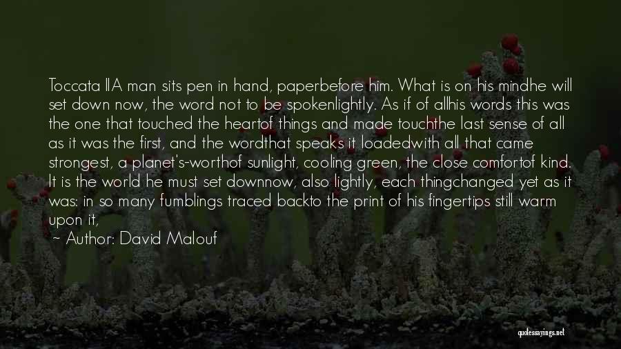 David Malouf Quotes: Toccata Iia Man Sits Pen In Hand, Paperbefore Him. What Is On His Mindhe Will Set Down Now, The Word