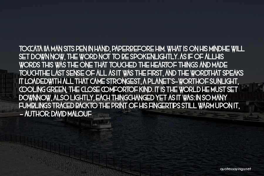 David Malouf Quotes: Toccata Iia Man Sits Pen In Hand, Paperbefore Him. What Is On His Mindhe Will Set Down Now, The Word