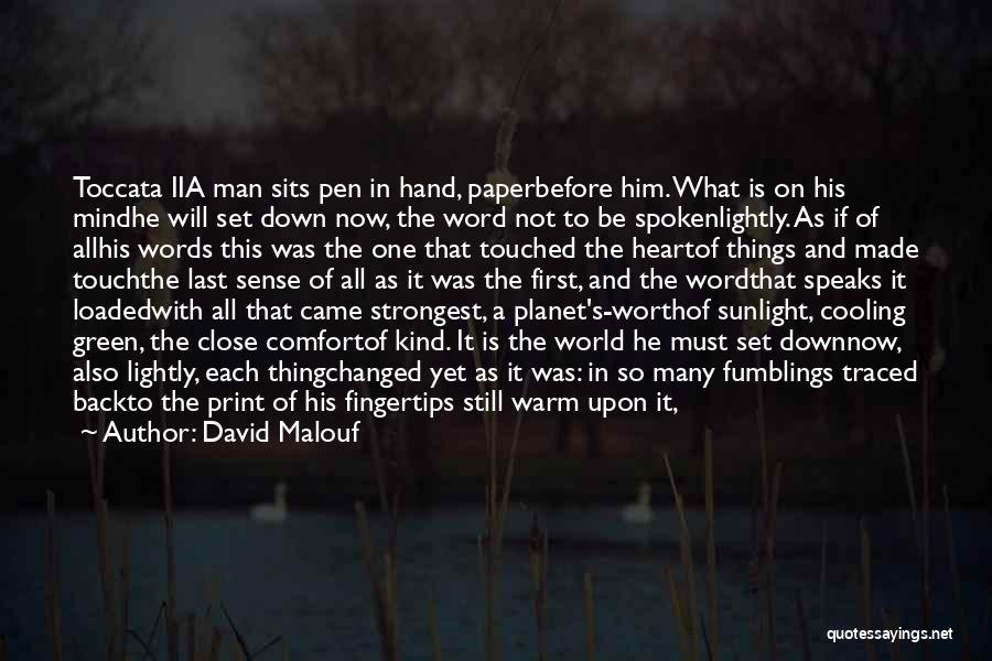 David Malouf Quotes: Toccata Iia Man Sits Pen In Hand, Paperbefore Him. What Is On His Mindhe Will Set Down Now, The Word