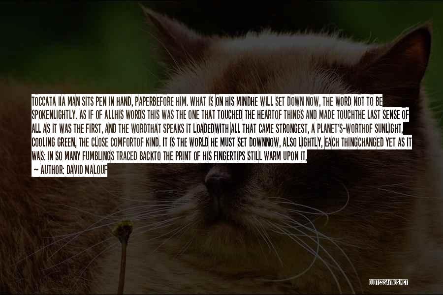 David Malouf Quotes: Toccata Iia Man Sits Pen In Hand, Paperbefore Him. What Is On His Mindhe Will Set Down Now, The Word