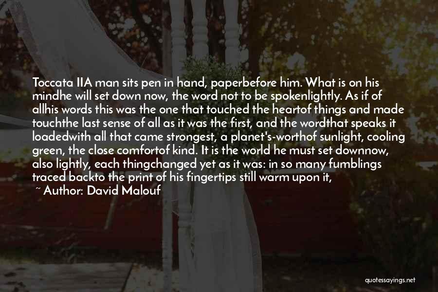 David Malouf Quotes: Toccata Iia Man Sits Pen In Hand, Paperbefore Him. What Is On His Mindhe Will Set Down Now, The Word