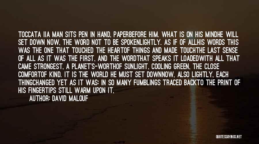 David Malouf Quotes: Toccata Iia Man Sits Pen In Hand, Paperbefore Him. What Is On His Mindhe Will Set Down Now, The Word