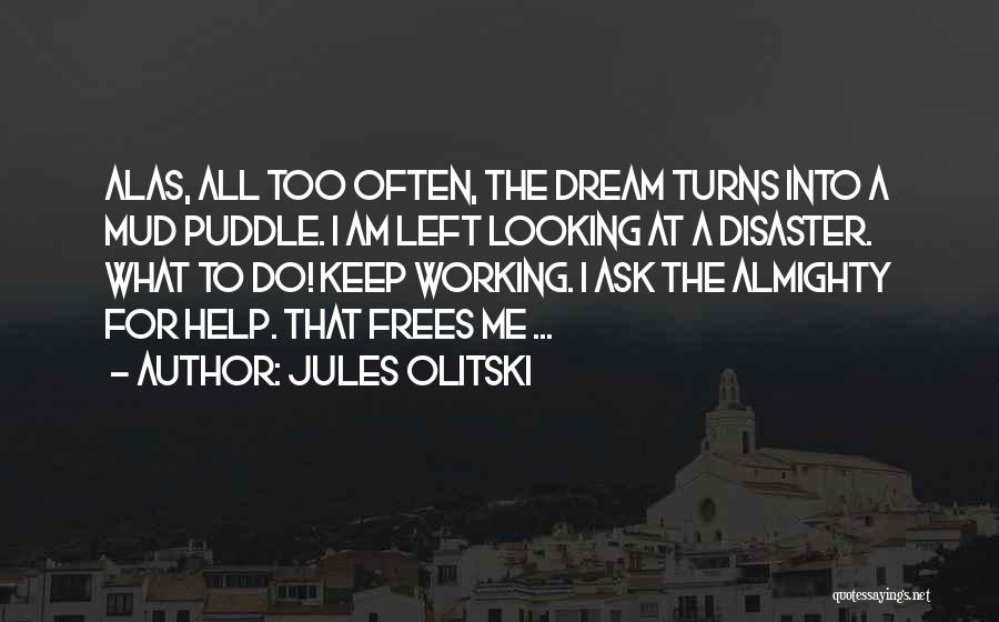 Jules Olitski Quotes: Alas, All Too Often, The Dream Turns Into A Mud Puddle. I Am Left Looking At A Disaster. What To