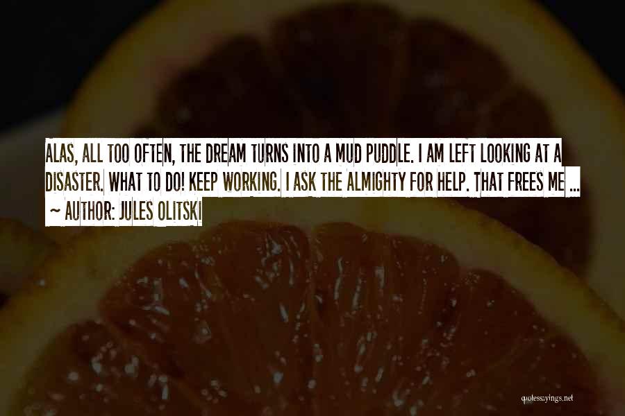 Jules Olitski Quotes: Alas, All Too Often, The Dream Turns Into A Mud Puddle. I Am Left Looking At A Disaster. What To