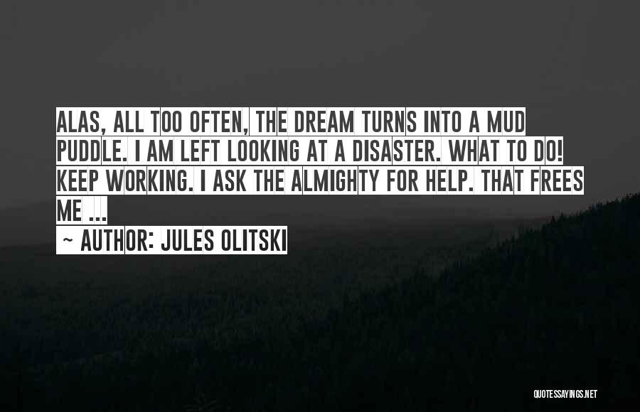 Jules Olitski Quotes: Alas, All Too Often, The Dream Turns Into A Mud Puddle. I Am Left Looking At A Disaster. What To