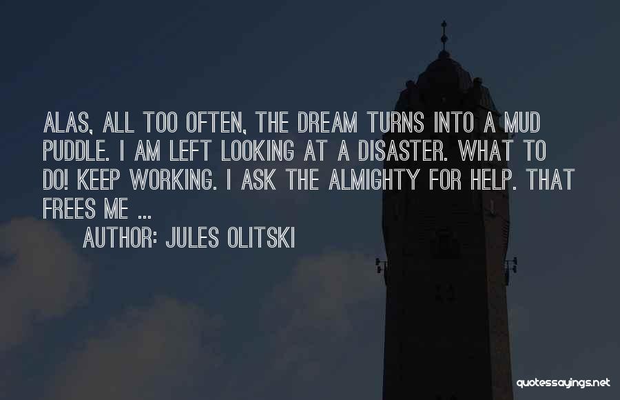 Jules Olitski Quotes: Alas, All Too Often, The Dream Turns Into A Mud Puddle. I Am Left Looking At A Disaster. What To