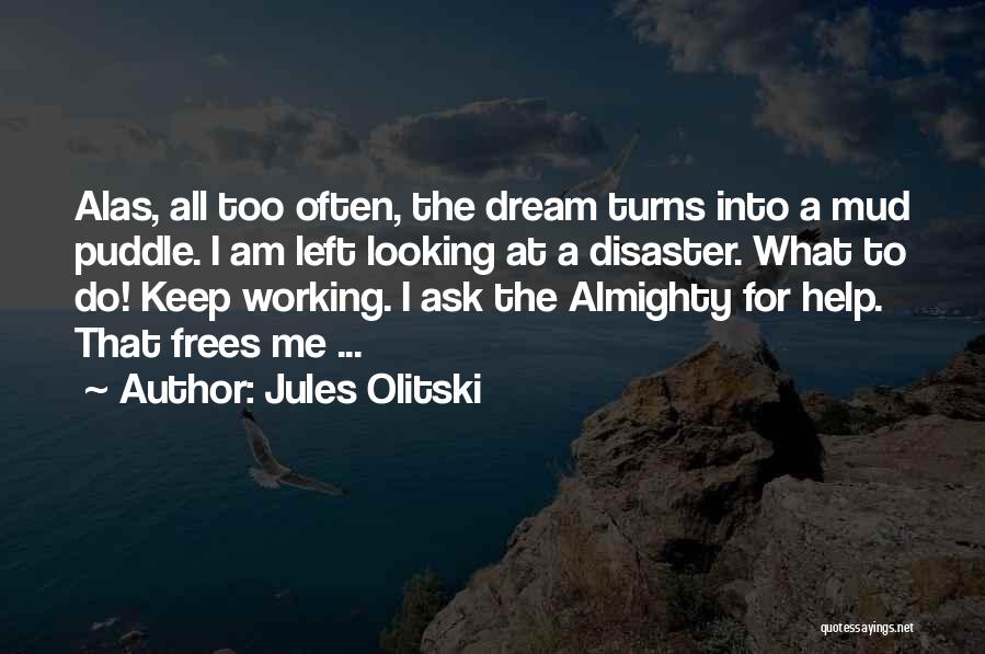 Jules Olitski Quotes: Alas, All Too Often, The Dream Turns Into A Mud Puddle. I Am Left Looking At A Disaster. What To
