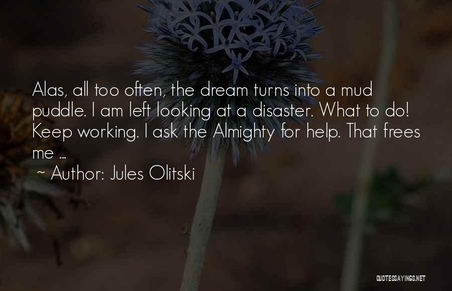 Jules Olitski Quotes: Alas, All Too Often, The Dream Turns Into A Mud Puddle. I Am Left Looking At A Disaster. What To
