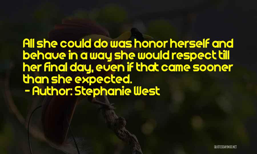 Stephanie West Quotes: All She Could Do Was Honor Herself And Behave In A Way She Would Respect Till Her Final Day, Even