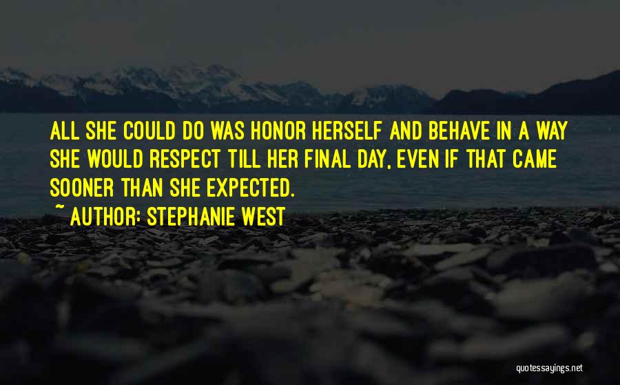 Stephanie West Quotes: All She Could Do Was Honor Herself And Behave In A Way She Would Respect Till Her Final Day, Even