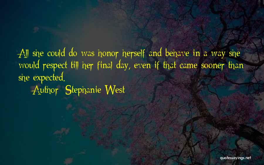 Stephanie West Quotes: All She Could Do Was Honor Herself And Behave In A Way She Would Respect Till Her Final Day, Even