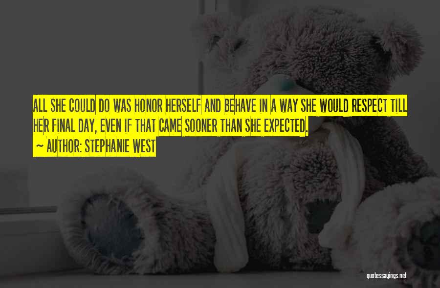 Stephanie West Quotes: All She Could Do Was Honor Herself And Behave In A Way She Would Respect Till Her Final Day, Even