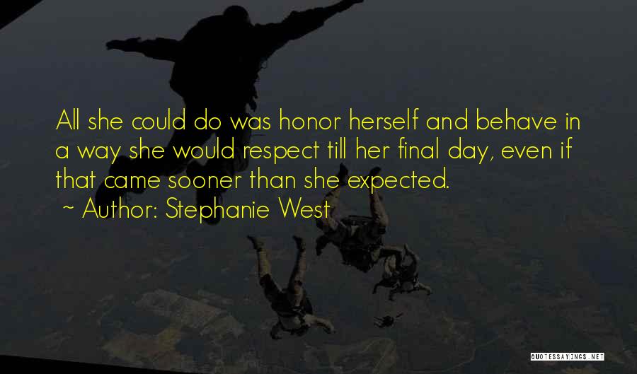 Stephanie West Quotes: All She Could Do Was Honor Herself And Behave In A Way She Would Respect Till Her Final Day, Even