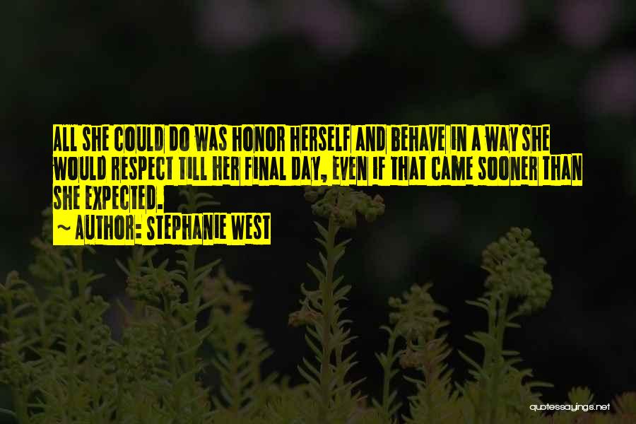 Stephanie West Quotes: All She Could Do Was Honor Herself And Behave In A Way She Would Respect Till Her Final Day, Even