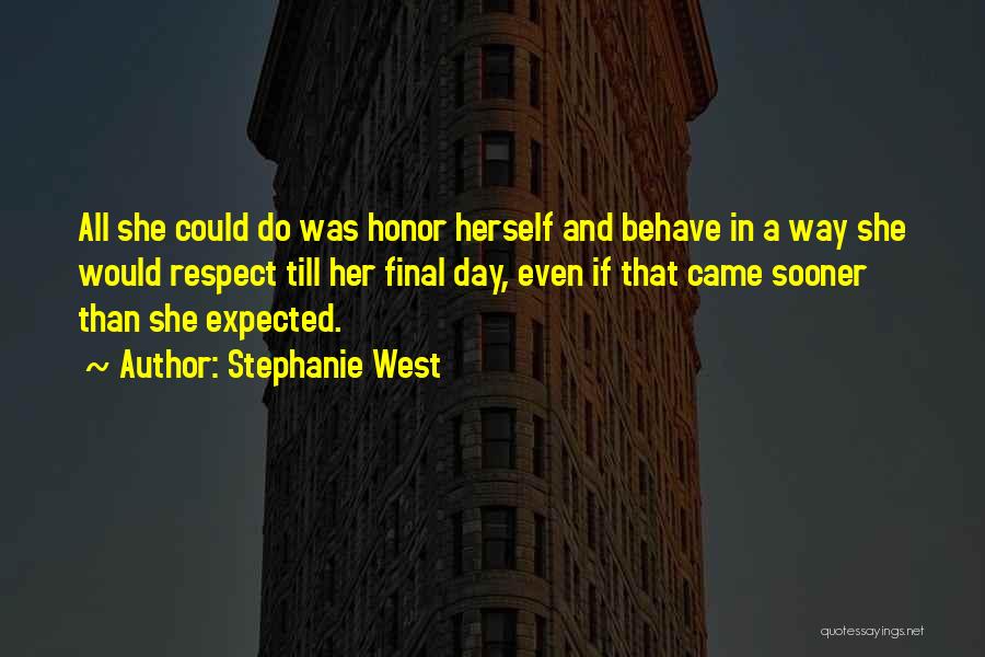 Stephanie West Quotes: All She Could Do Was Honor Herself And Behave In A Way She Would Respect Till Her Final Day, Even