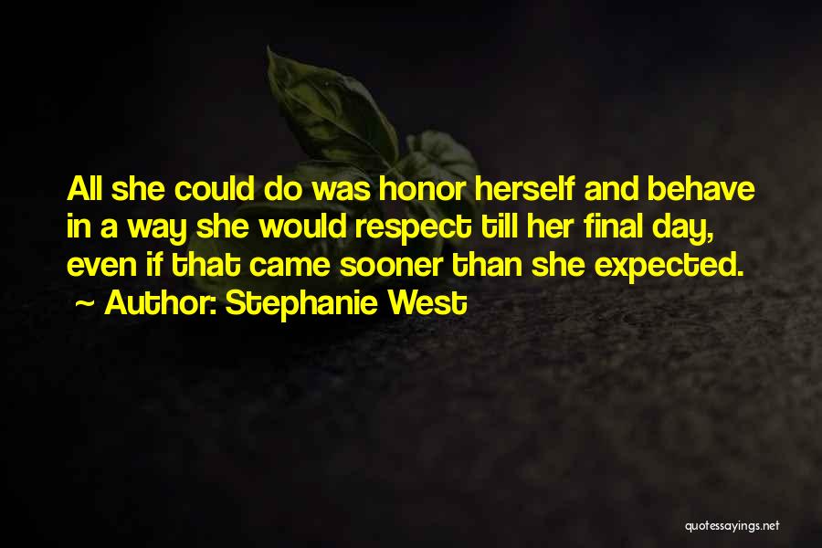 Stephanie West Quotes: All She Could Do Was Honor Herself And Behave In A Way She Would Respect Till Her Final Day, Even