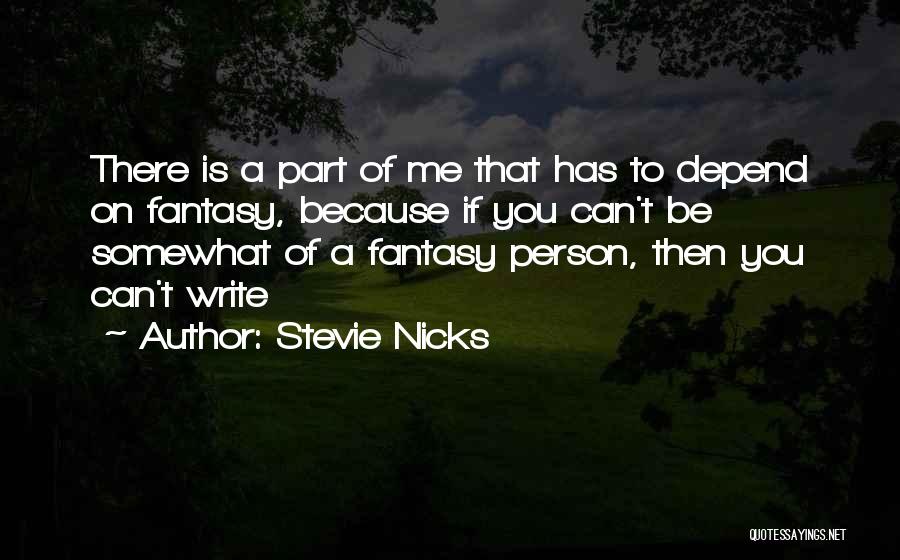 Stevie Nicks Quotes: There Is A Part Of Me That Has To Depend On Fantasy, Because If You Can't Be Somewhat Of A