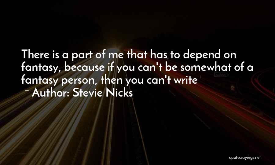 Stevie Nicks Quotes: There Is A Part Of Me That Has To Depend On Fantasy, Because If You Can't Be Somewhat Of A