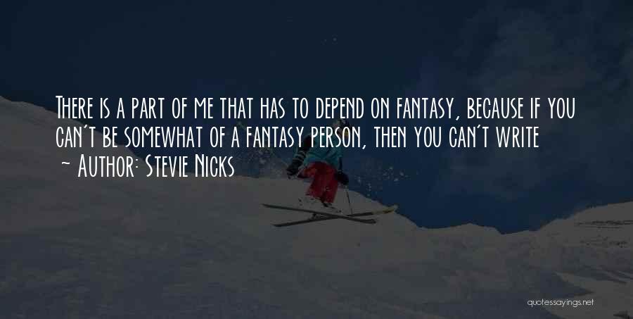 Stevie Nicks Quotes: There Is A Part Of Me That Has To Depend On Fantasy, Because If You Can't Be Somewhat Of A