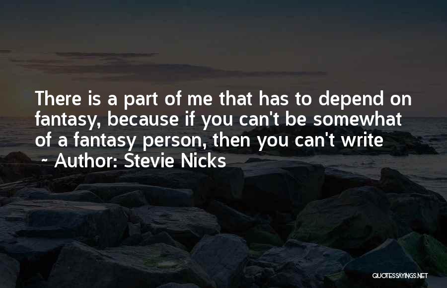 Stevie Nicks Quotes: There Is A Part Of Me That Has To Depend On Fantasy, Because If You Can't Be Somewhat Of A