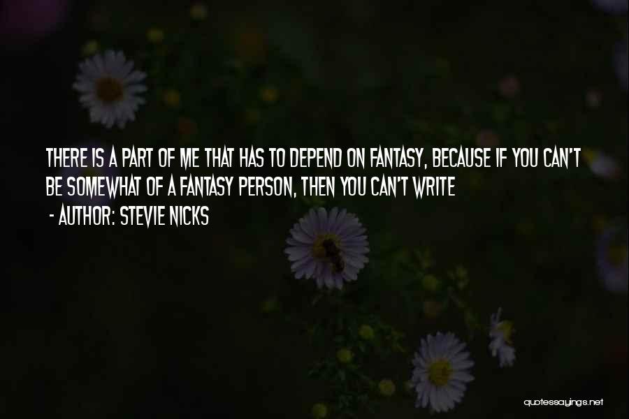 Stevie Nicks Quotes: There Is A Part Of Me That Has To Depend On Fantasy, Because If You Can't Be Somewhat Of A