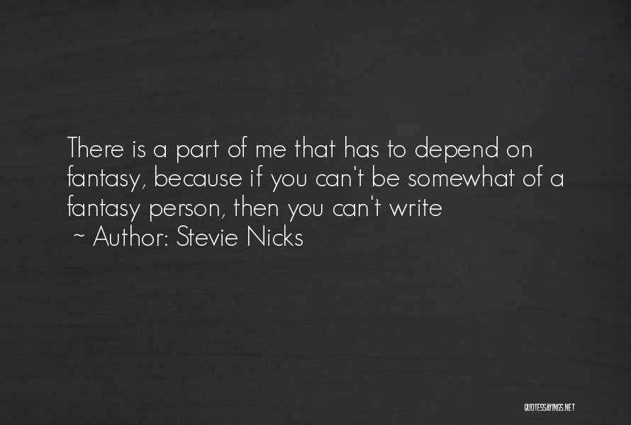 Stevie Nicks Quotes: There Is A Part Of Me That Has To Depend On Fantasy, Because If You Can't Be Somewhat Of A