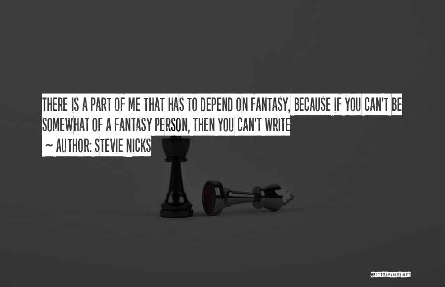 Stevie Nicks Quotes: There Is A Part Of Me That Has To Depend On Fantasy, Because If You Can't Be Somewhat Of A