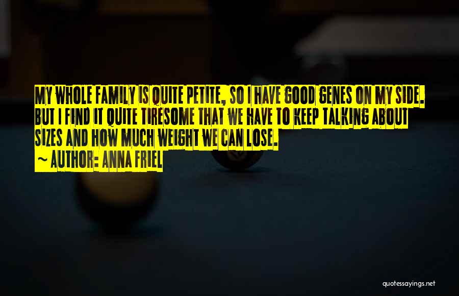 Anna Friel Quotes: My Whole Family Is Quite Petite, So I Have Good Genes On My Side. But I Find It Quite Tiresome