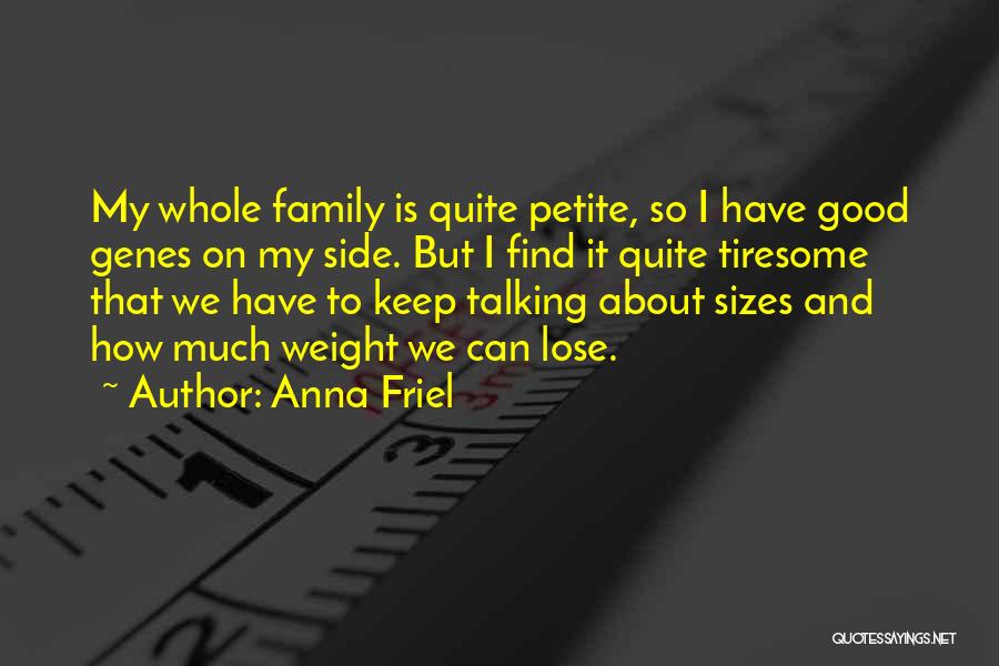 Anna Friel Quotes: My Whole Family Is Quite Petite, So I Have Good Genes On My Side. But I Find It Quite Tiresome