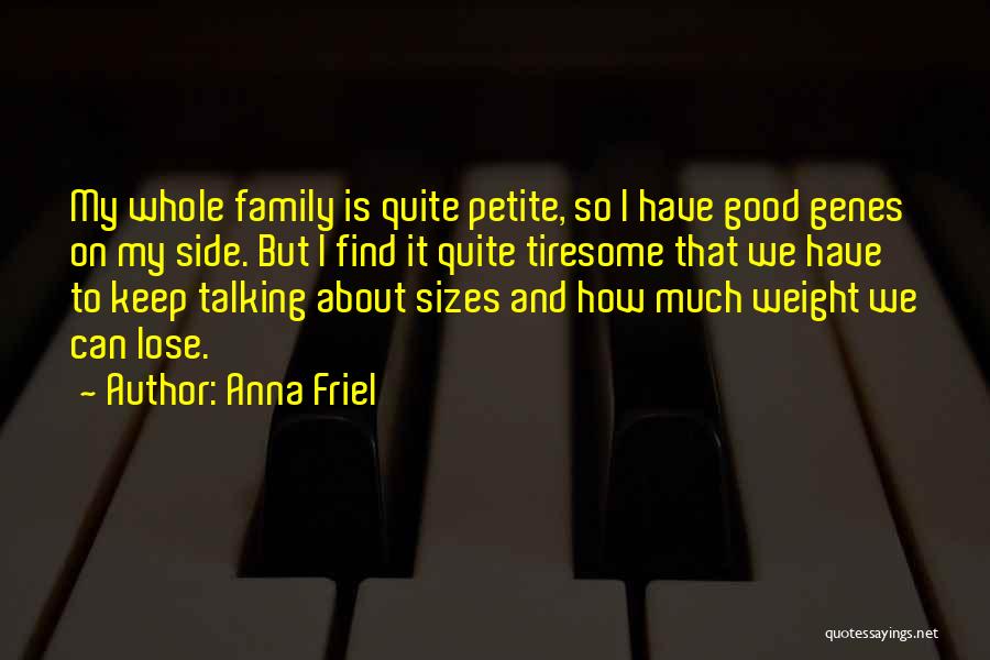 Anna Friel Quotes: My Whole Family Is Quite Petite, So I Have Good Genes On My Side. But I Find It Quite Tiresome