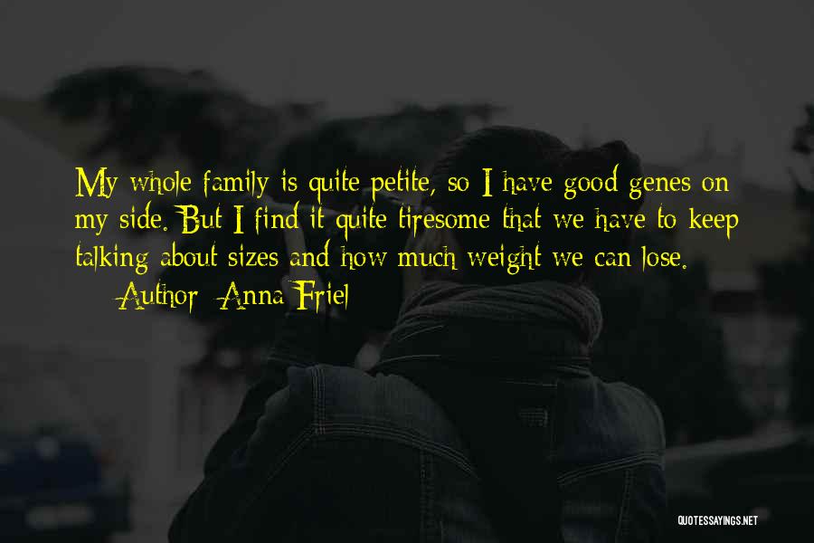 Anna Friel Quotes: My Whole Family Is Quite Petite, So I Have Good Genes On My Side. But I Find It Quite Tiresome